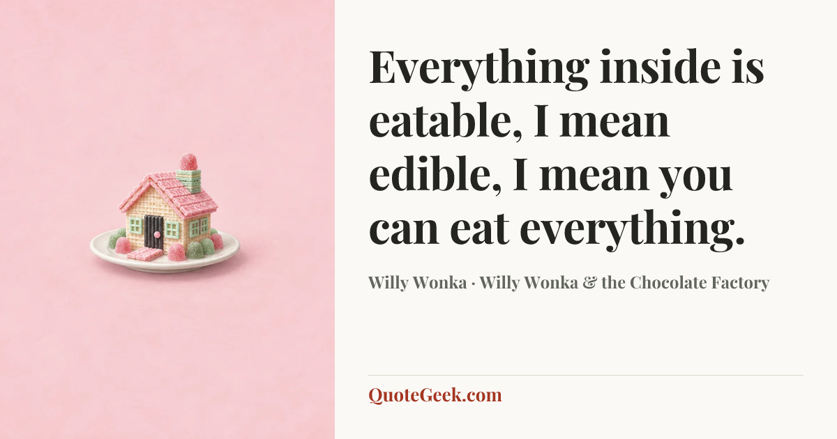 “Everything inside is eatable, I mean edible, I mean you can eat everything.” — Willy Wonka · Willy Wonka & the Chocolate Factory. Illustrated QuoteGeek card.