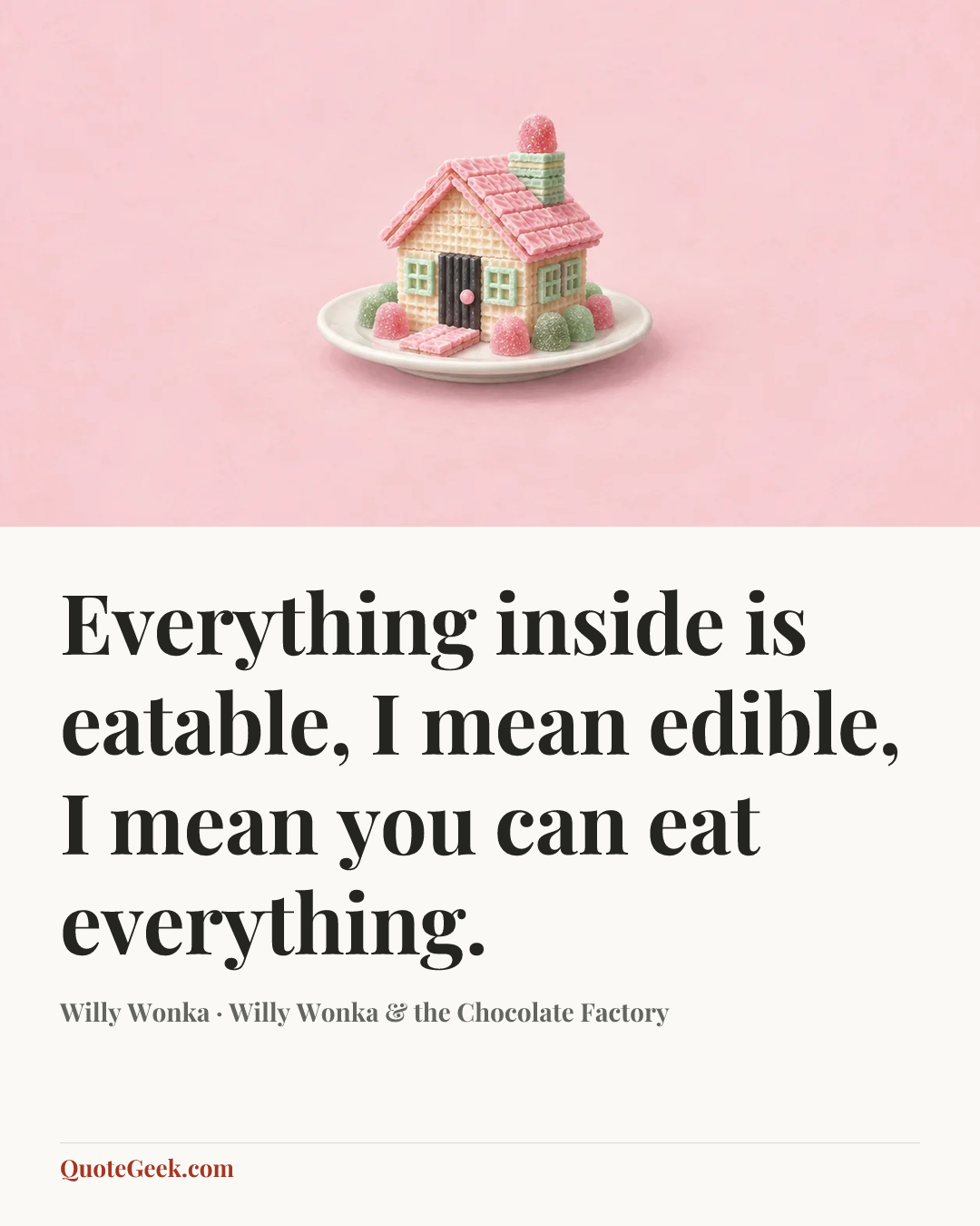 “Everything inside is eatable, I mean edible, I mean you can eat everything.” — Willy Wonka · Willy Wonka & the Chocolate Factory. Illustrated QuoteGeek card.