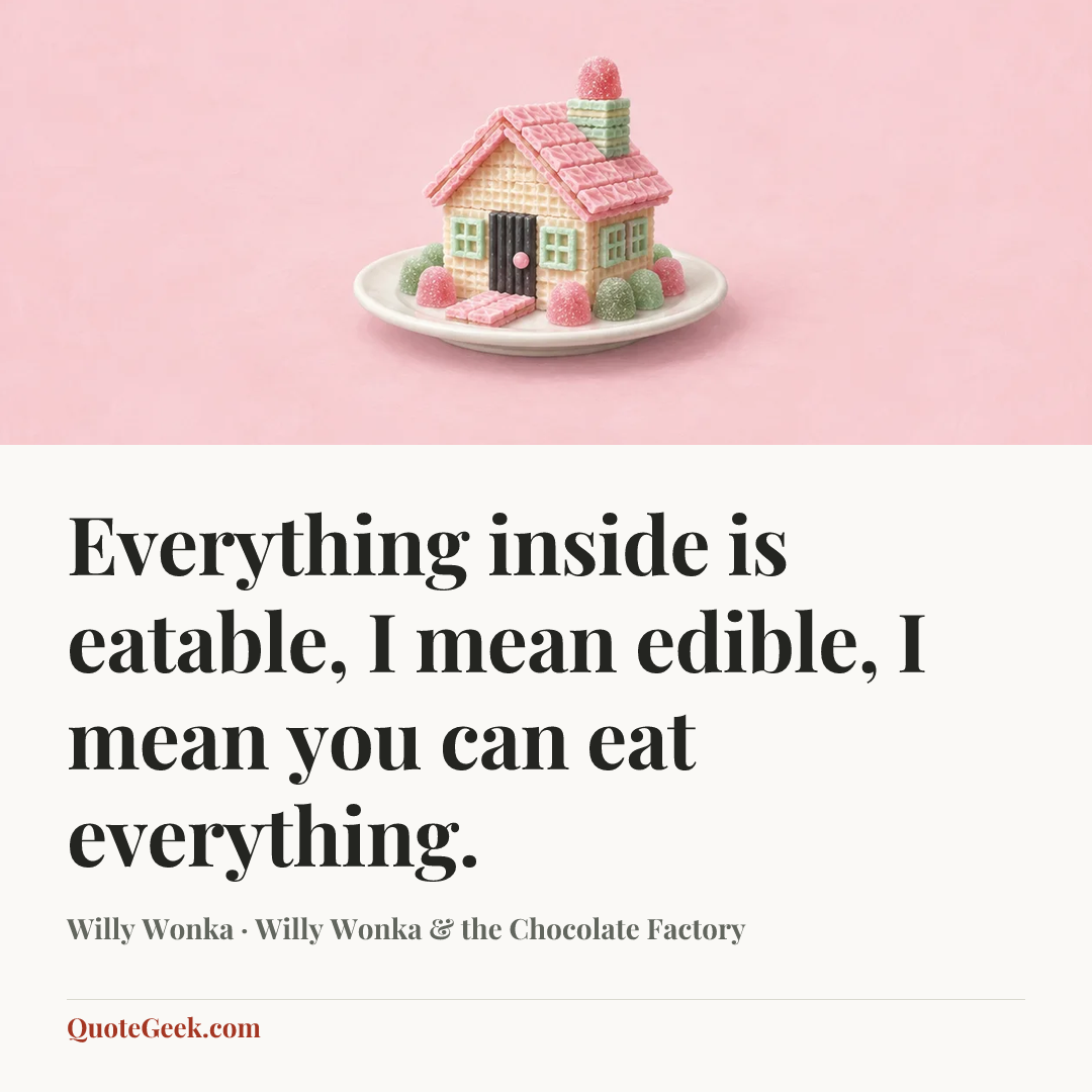 “Everything inside is eatable, I mean edible, I mean you can eat everything.” — Willy Wonka · Willy Wonka & the Chocolate Factory. Illustrated QuoteGeek card.