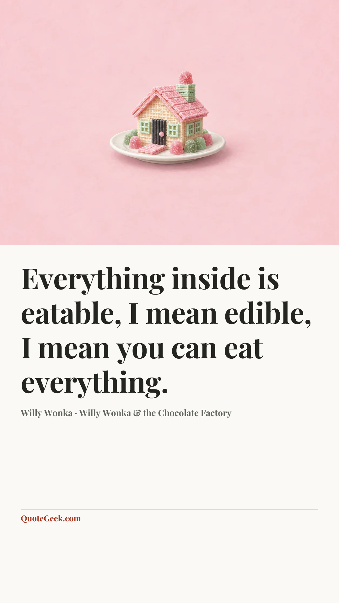 “Everything inside is eatable, I mean edible, I mean you can eat everything.” — Willy Wonka · Willy Wonka & the Chocolate Factory. Illustrated QuoteGeek card.
