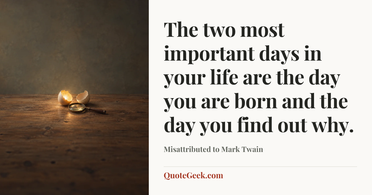 “The two most important days in your life are the day you are born and the day you find out why.” — Misattributed to Mark Twain. Illustrated QuoteGeek card.
