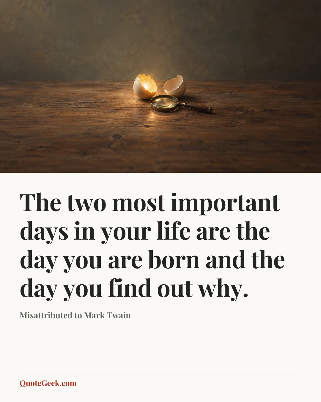 “The two most important days in your life are the day you are born and the day you find out why.” — Misattributed to Mark Twain. Illustrated QuoteGeek card.