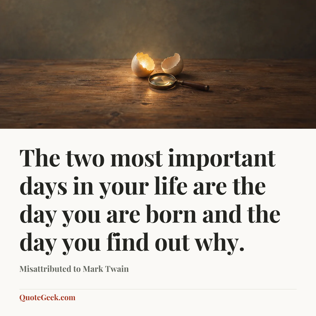 “The two most important days in your life are the day you are born and the day you find out why.” — Misattributed to Mark Twain. Illustrated QuoteGeek card.