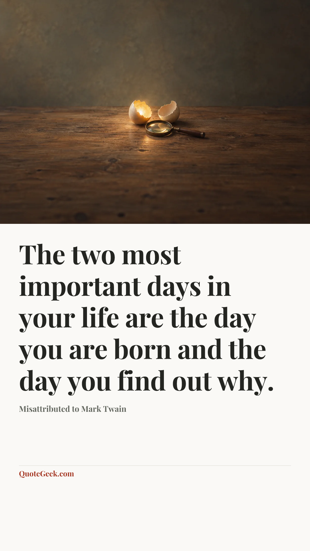“The two most important days in your life are the day you are born and the day you find out why.” — Misattributed to Mark Twain. Illustrated QuoteGeek card.