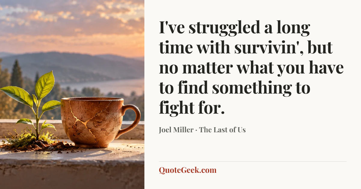 “I've struggled a long time with survivin', but no matter what you have to find something to fight for.” — Joel Miller · The Last of Us. Illustrated QuoteGeek card.