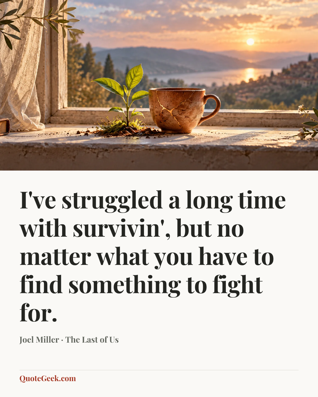 “I've struggled a long time with survivin', but no matter what you have to find something to fight for.” — Joel Miller · The Last of Us. Illustrated QuoteGeek card.
