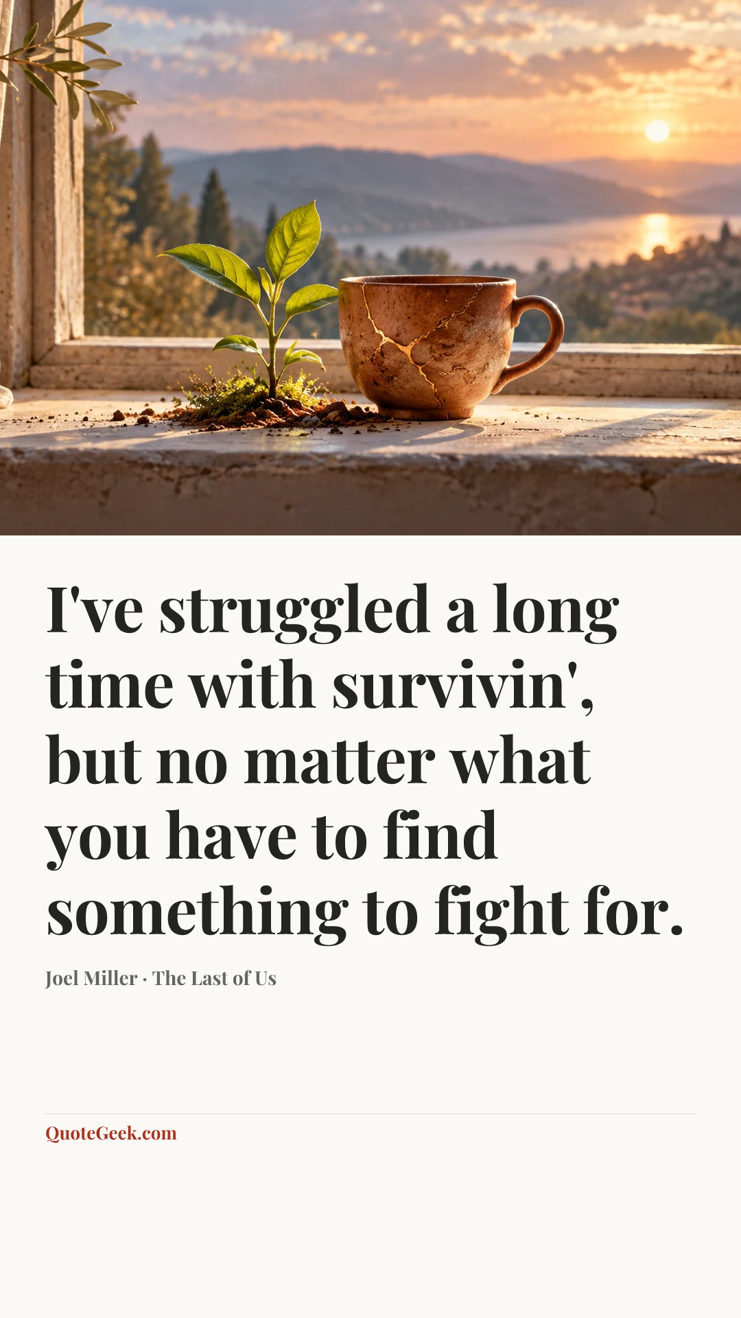 “I've struggled a long time with survivin', but no matter what you have to find something to fight for.” — Joel Miller · The Last of Us. Illustrated QuoteGeek card.