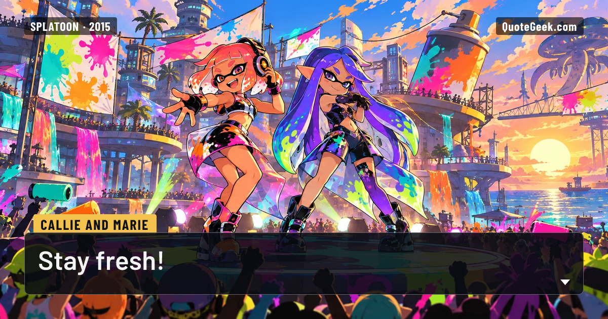 “Stay fresh!” — Callie and Marie · Splatoon. Illustrated QuoteGeek card.