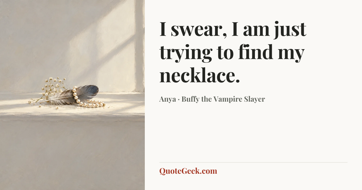 “I swear, I am just trying to find my necklace.” — Anya · Buffy the Vampire Slayer. Illustrated QuoteGeek card.