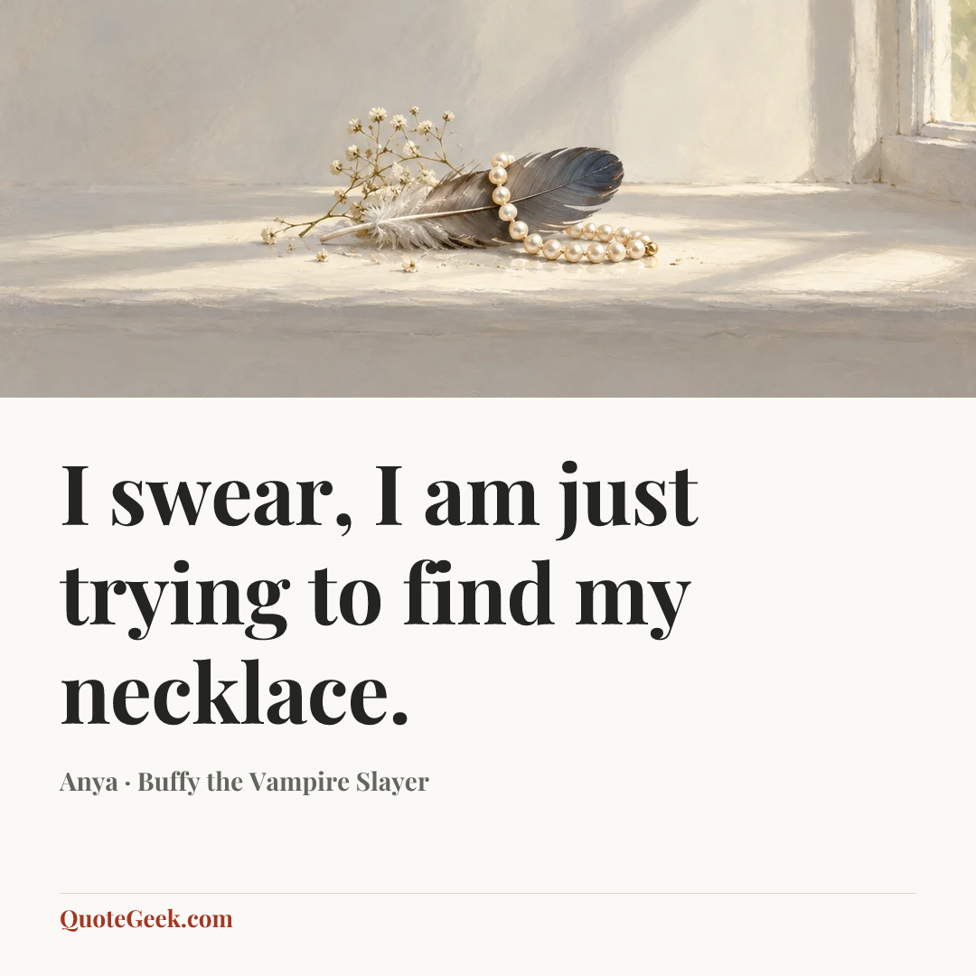 “I swear, I am just trying to find my necklace.” — Anya · Buffy the Vampire Slayer. Illustrated QuoteGeek card.