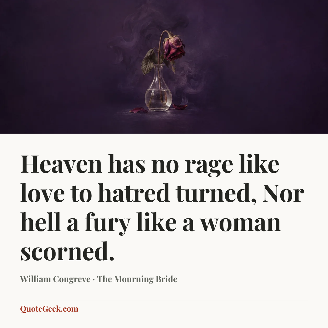 “Heaven has no rage like love to hatred turned,
Nor hell a fury like a woman scorned.” — William Congreve · The Mourning Bride. Illustrated QuoteGeek card.