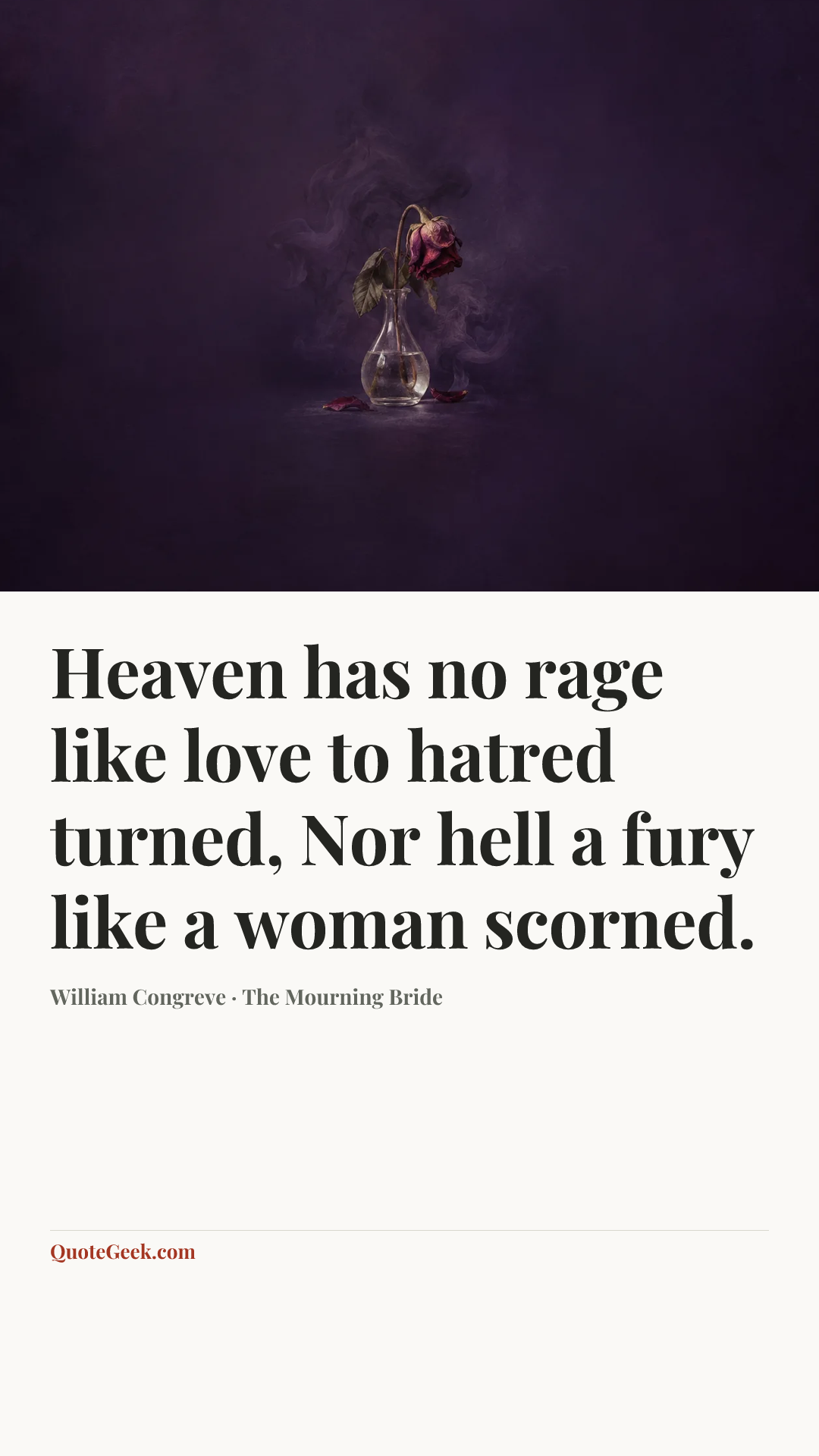 “Heaven has no rage like love to hatred turned,
Nor hell a fury like a woman scorned.” — William Congreve · The Mourning Bride. Illustrated QuoteGeek card.