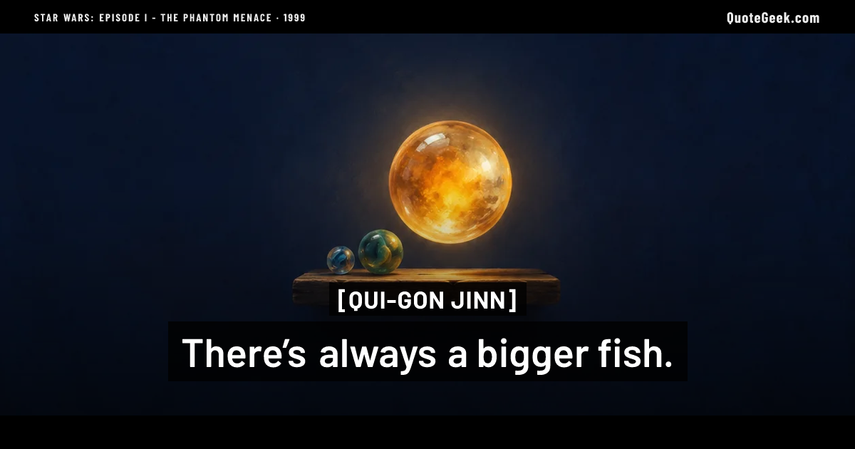 “There’s always a bigger fish.” — Qui-Gon Jinn · Star Wars: Episode I - The Phantom Menace. Illustrated QuoteGeek card.