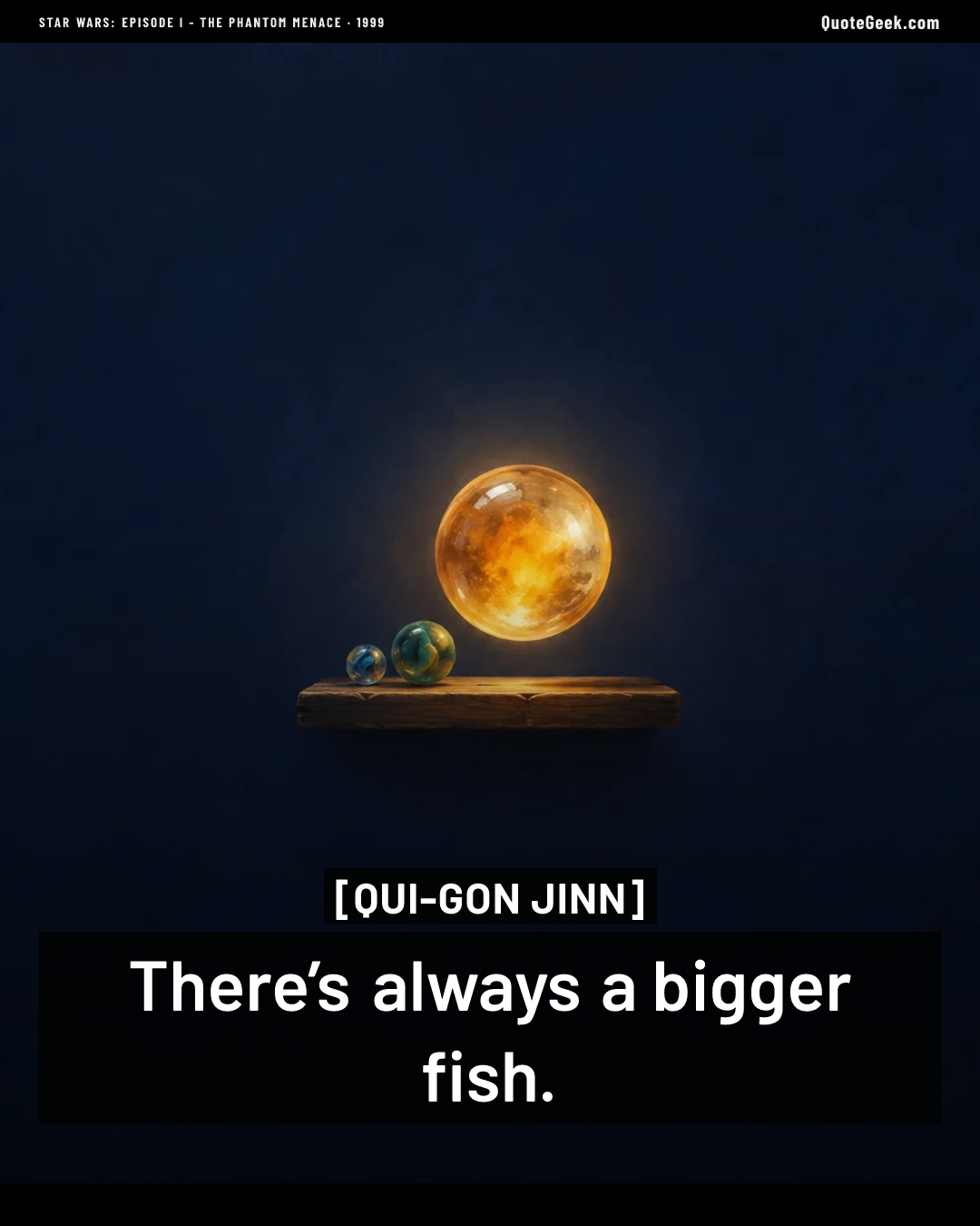 “There’s always a bigger fish.” — Qui-Gon Jinn · Star Wars: Episode I - The Phantom Menace. Illustrated QuoteGeek card.