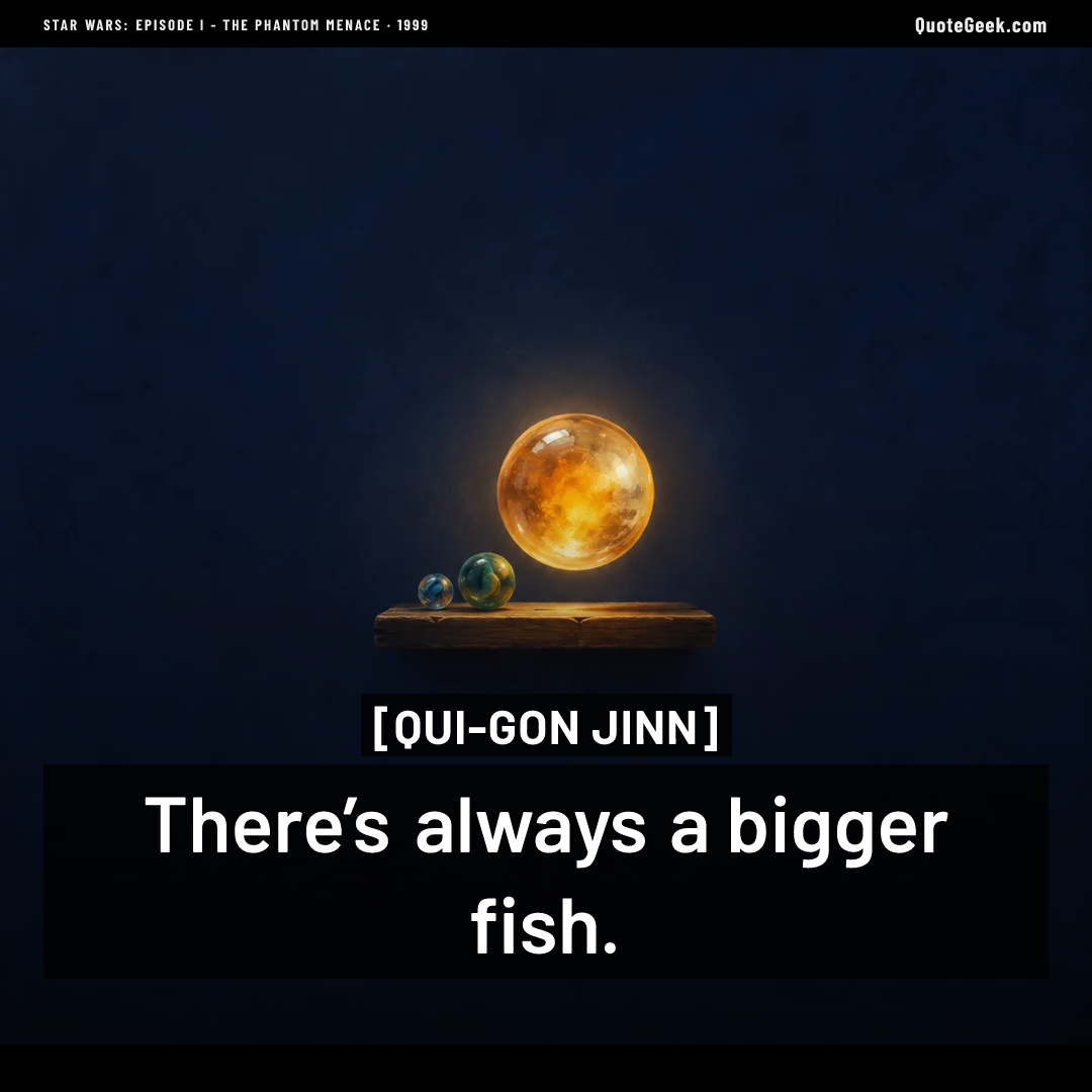 “There’s always a bigger fish.” — Qui-Gon Jinn · Star Wars: Episode I - The Phantom Menace. Illustrated QuoteGeek card.