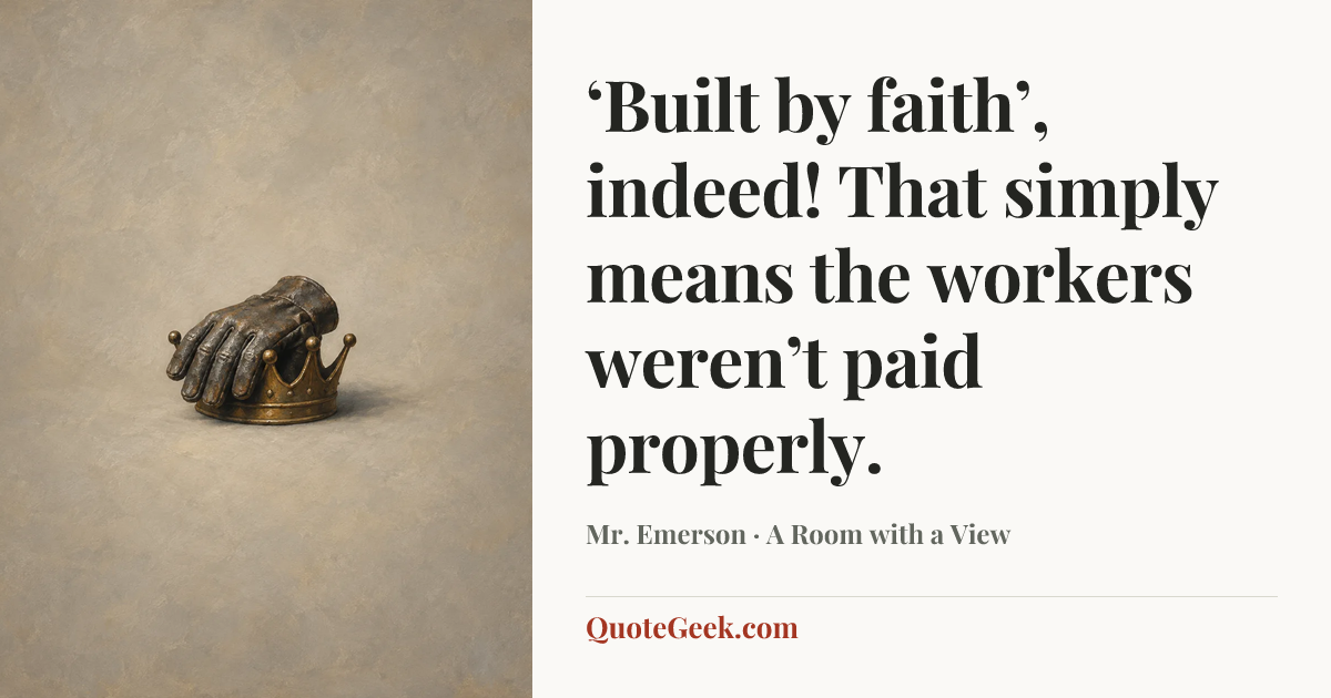 “‘Built by faith’, indeed! That simply means the workers weren’t paid properly.” — Mr. Emerson · A Room with a View. Illustrated QuoteGeek card.