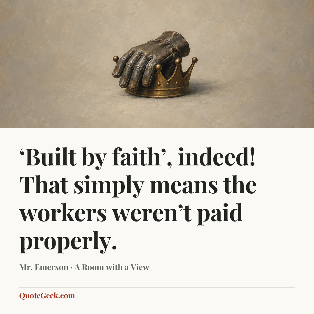 “‘Built by faith’, indeed! That simply means the workers weren’t paid properly.” — Mr. Emerson · A Room with a View. Illustrated QuoteGeek card.