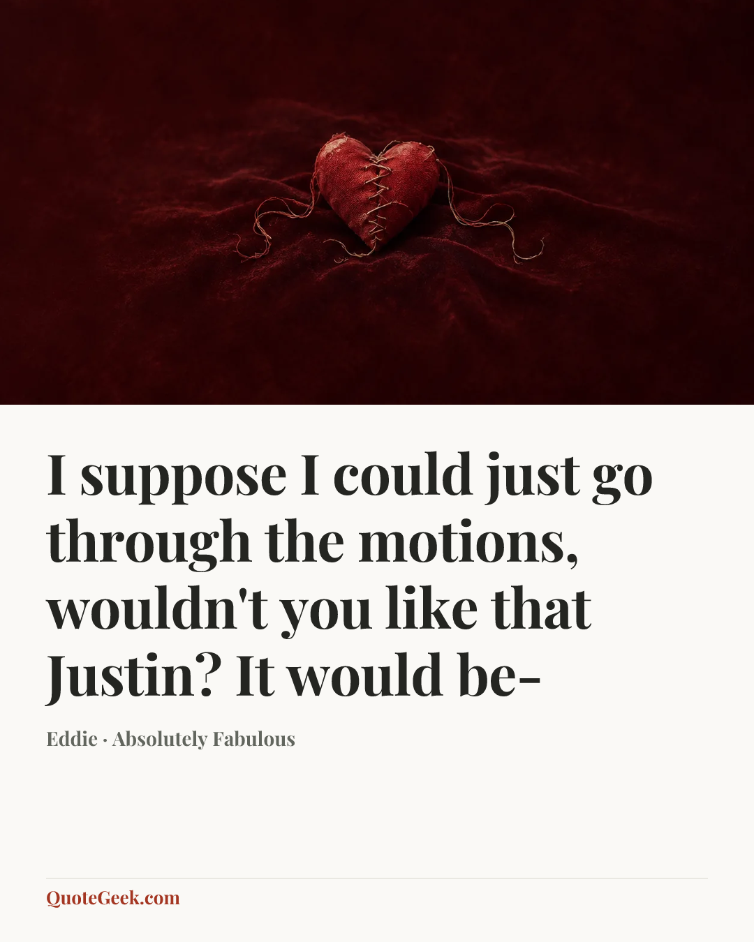 “I suppose I could just go through the motions, wouldn't you like that Justin? It would be-” — Eddie · Absolutely Fabulous. Illustrated QuoteGeek card.