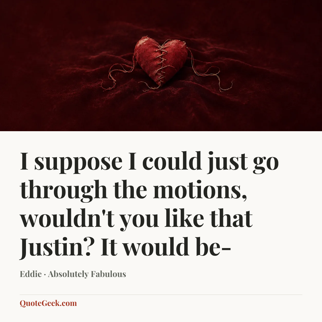 “I suppose I could just go through the motions, wouldn't you like that Justin? It would be-” — Eddie · Absolutely Fabulous. Illustrated QuoteGeek card.
