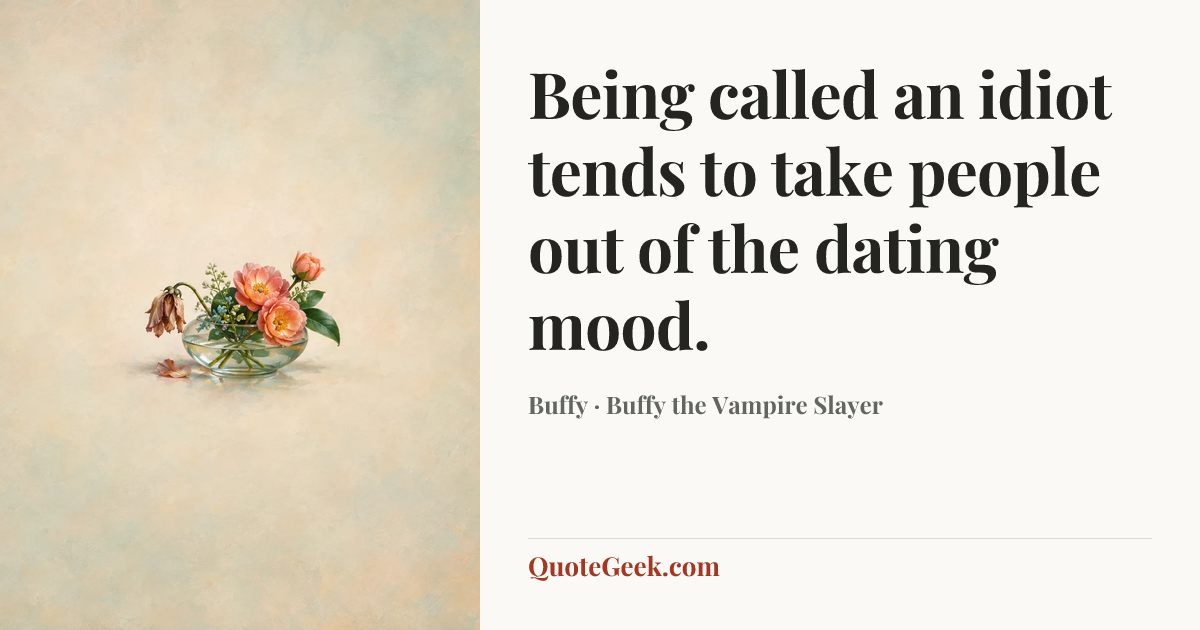 “Being called an idiot tends to take people out of the dating mood.” — Buffy · Buffy the Vampire Slayer. Illustrated QuoteGeek card.