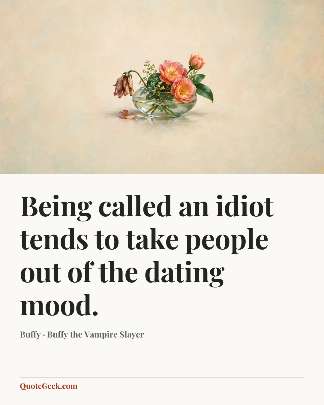“Being called an idiot tends to take people out of the dating mood.” — Buffy · Buffy the Vampire Slayer. Illustrated QuoteGeek card.