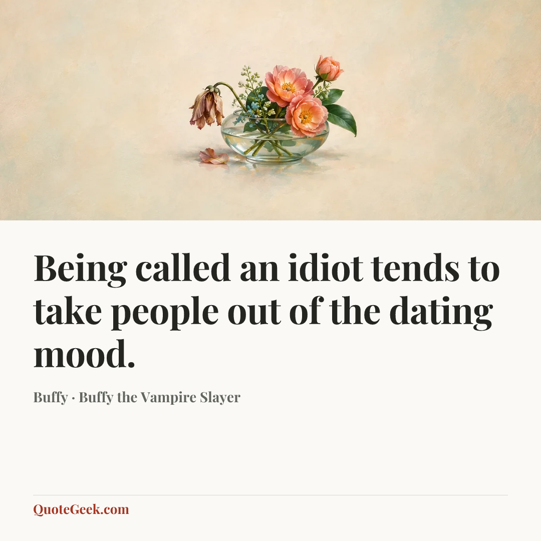 “Being called an idiot tends to take people out of the dating mood.” — Buffy · Buffy the Vampire Slayer. Illustrated QuoteGeek card.