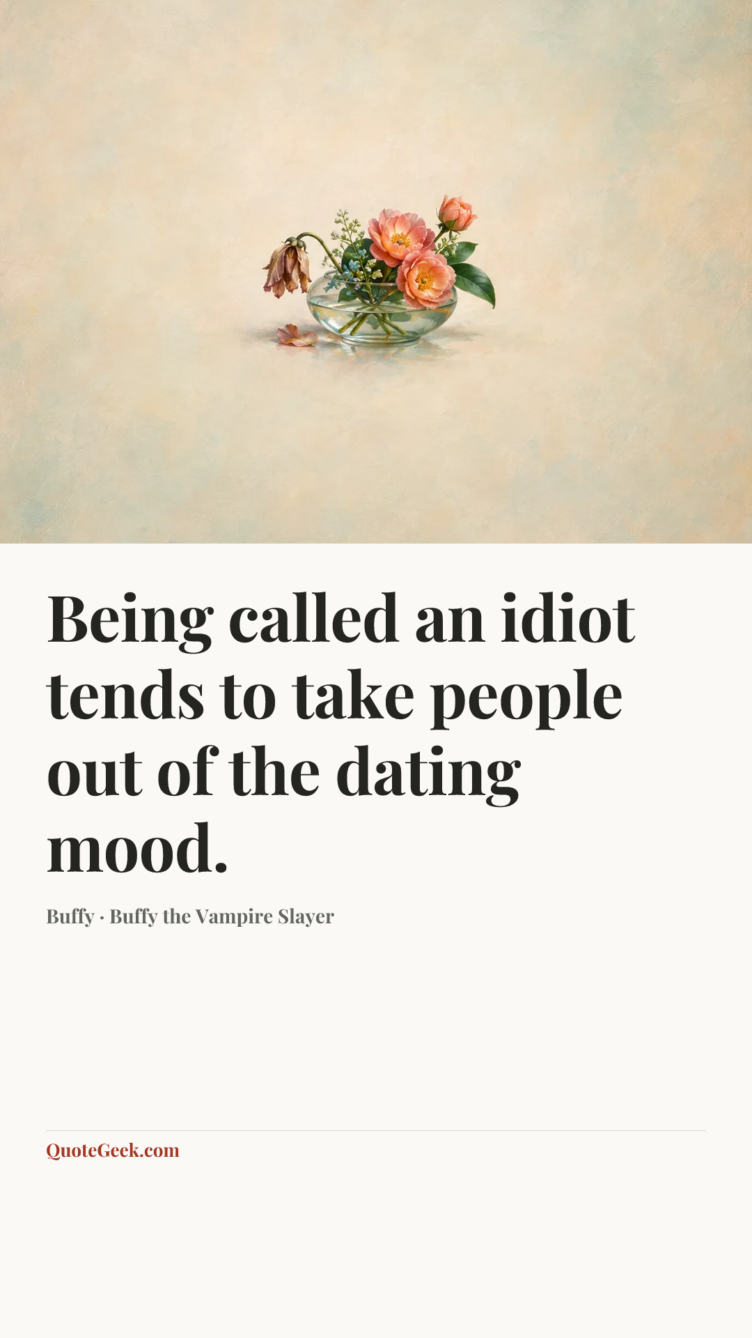 “Being called an idiot tends to take people out of the dating mood.” — Buffy · Buffy the Vampire Slayer. Illustrated QuoteGeek card.