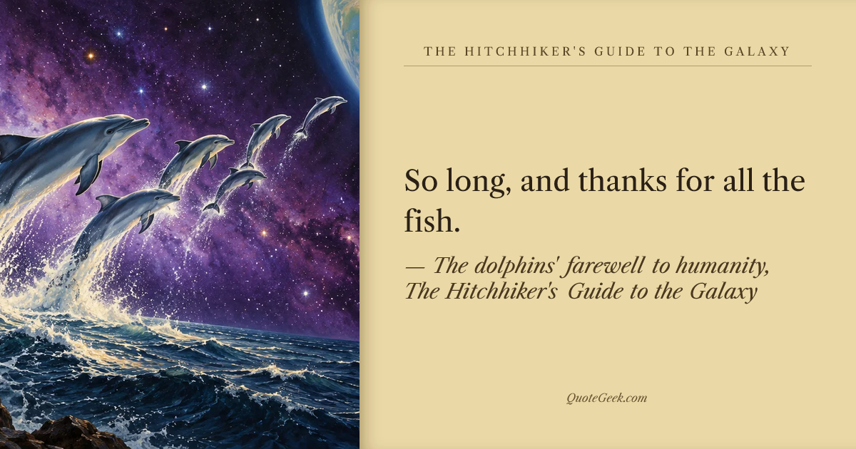 “So long, and thanks for all the fish.” — The dolphins' farewell to humanity, The Hitchhiker's Guide to the Galaxy · The Hitchhiker's Guide to the Galaxy. Illustrated QuoteGeek card.