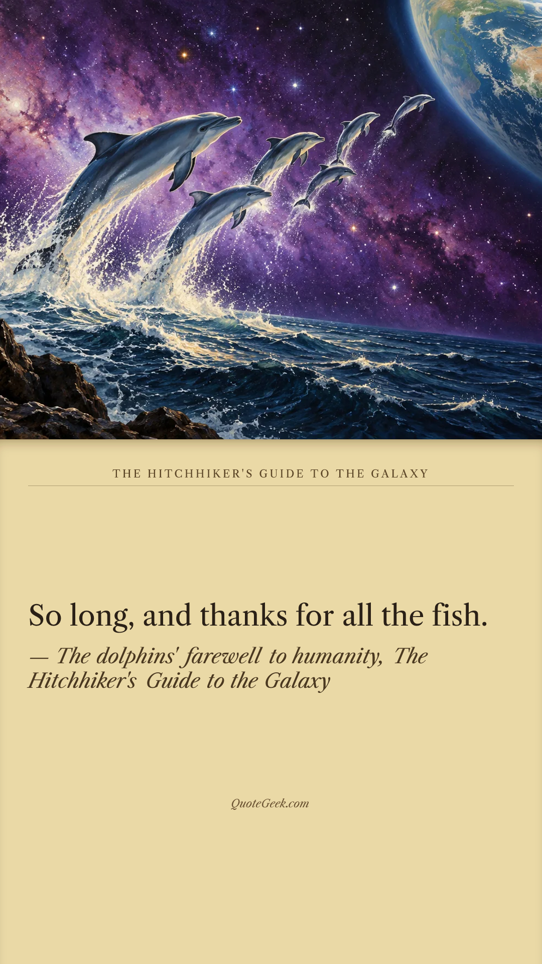 “So long, and thanks for all the fish.” — The dolphins' farewell to humanity, The Hitchhiker's Guide to the Galaxy · The Hitchhiker's Guide to the Galaxy. Illustrated QuoteGeek card.