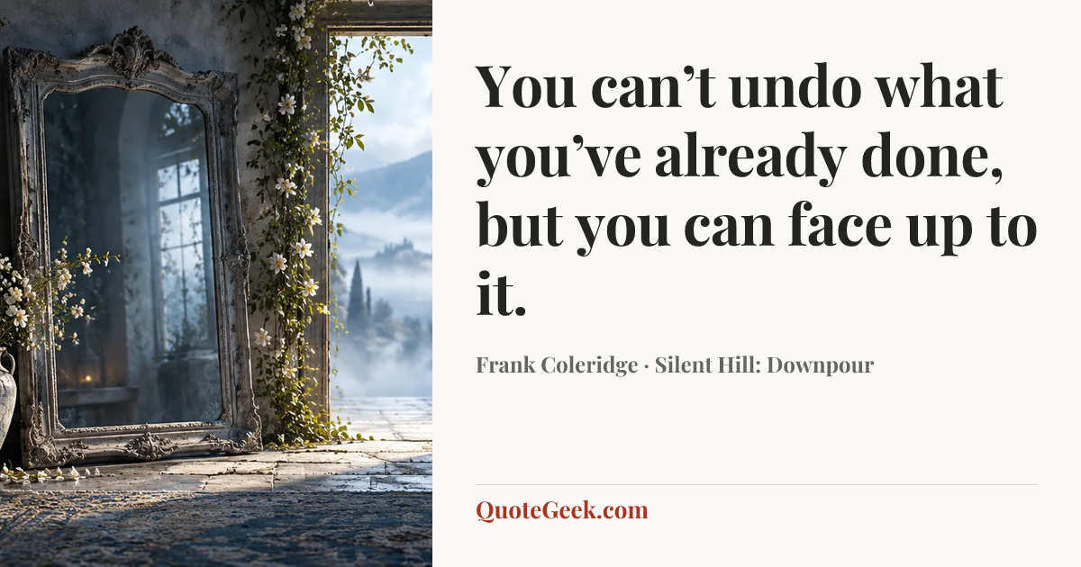 “You can’t undo what you’ve already done, but you can face up to it.” — Frank Coleridge · Silent Hill: Downpour. Illustrated QuoteGeek card.