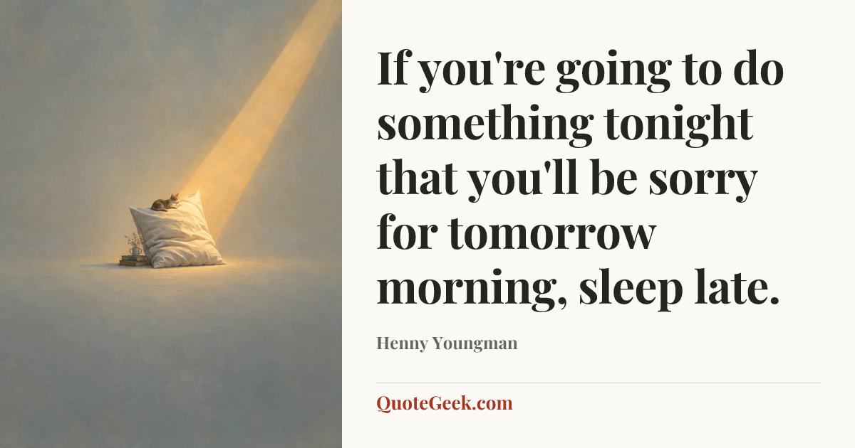“If you're going to do something tonight that you'll be sorry for tomorrow morning, sleep late.” — Henny Youngman. Illustrated QuoteGeek card.