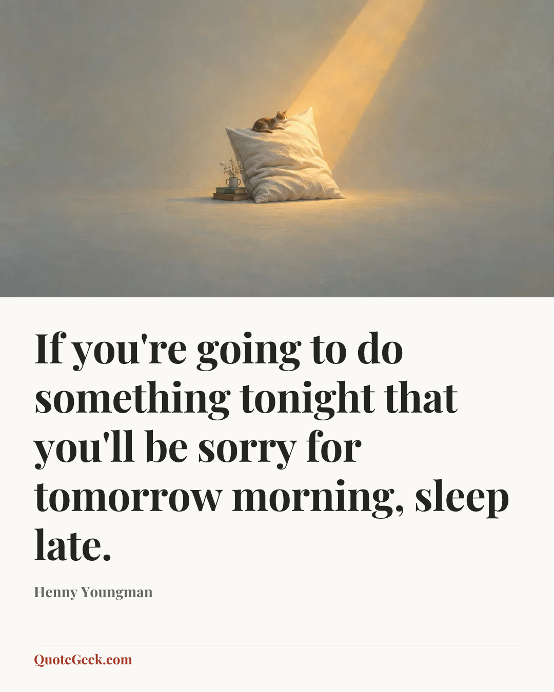 “If you're going to do something tonight that you'll be sorry for tomorrow morning, sleep late.” — Henny Youngman. Illustrated QuoteGeek card.