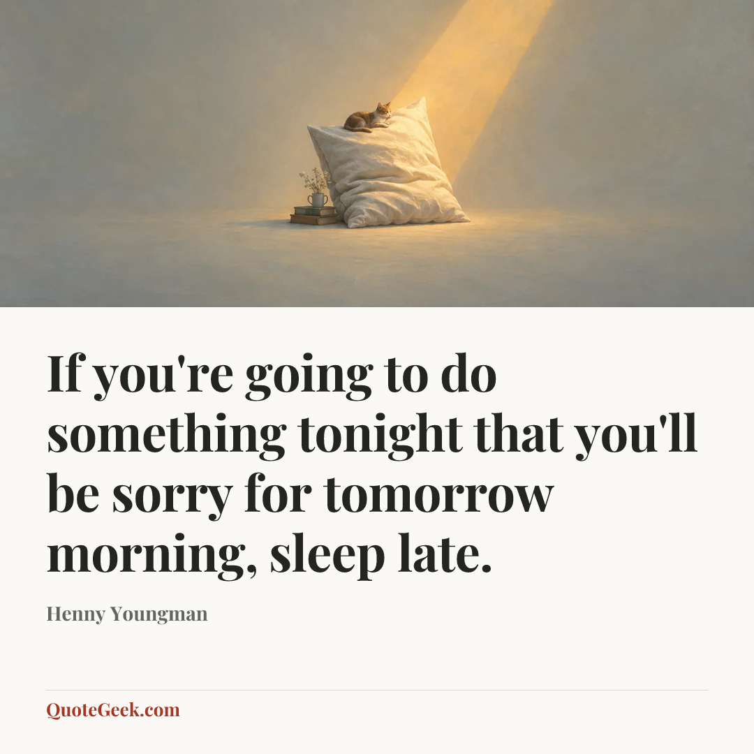 “If you're going to do something tonight that you'll be sorry for tomorrow morning, sleep late.” — Henny Youngman. Illustrated QuoteGeek card.