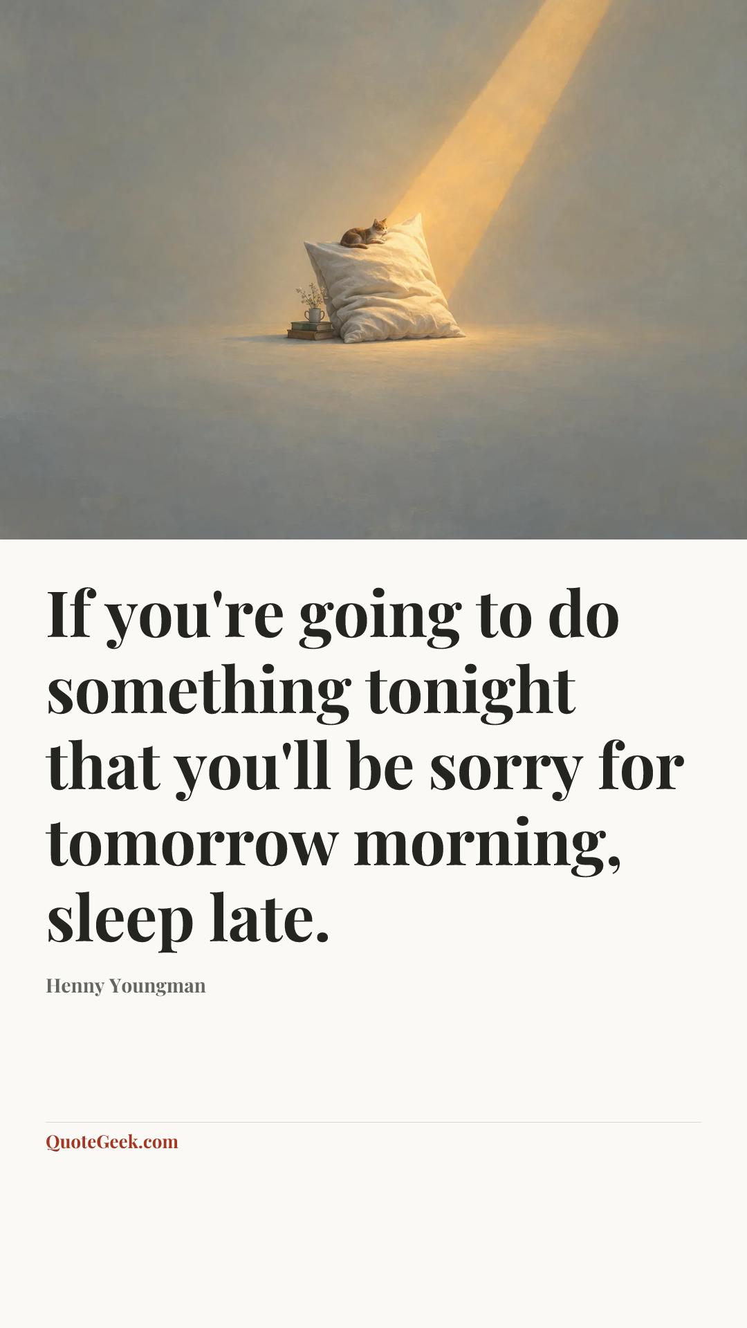 “If you're going to do something tonight that you'll be sorry for tomorrow morning, sleep late.” — Henny Youngman. Illustrated QuoteGeek card.
