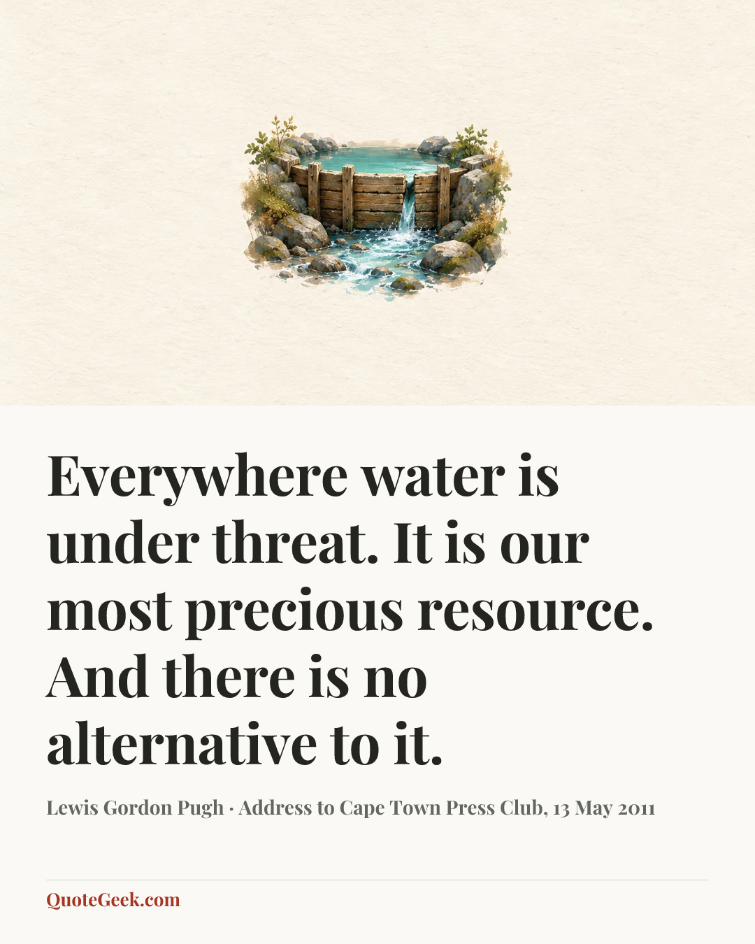 “Everywhere water is under threat. It is our most precious resource. And there is no alternative to it.” — Lewis Gordon Pugh · Address to Cape Town Press Club, 13 May 2011. Illustrated QuoteGeek card.