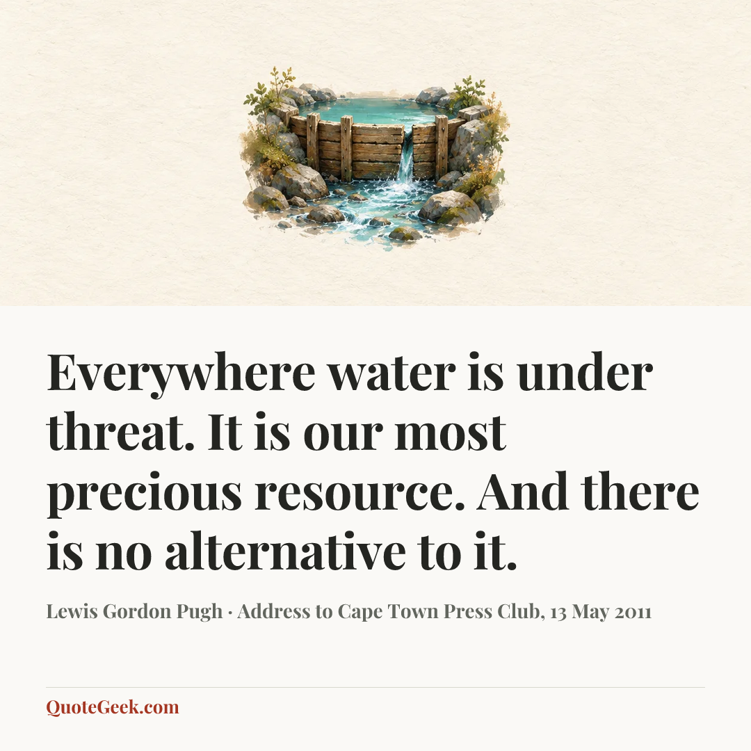 “Everywhere water is under threat. It is our most precious resource. And there is no alternative to it.” — Lewis Gordon Pugh · Address to Cape Town Press Club, 13 May 2011. Illustrated QuoteGeek card.
