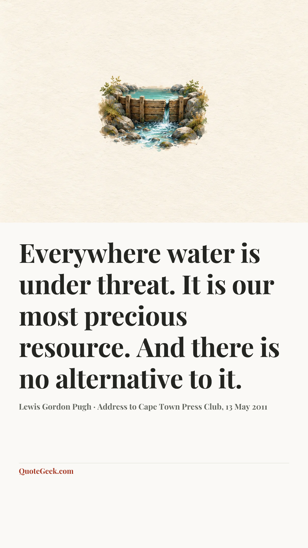 “Everywhere water is under threat. It is our most precious resource. And there is no alternative to it.” — Lewis Gordon Pugh · Address to Cape Town Press Club, 13 May 2011. Illustrated QuoteGeek card.