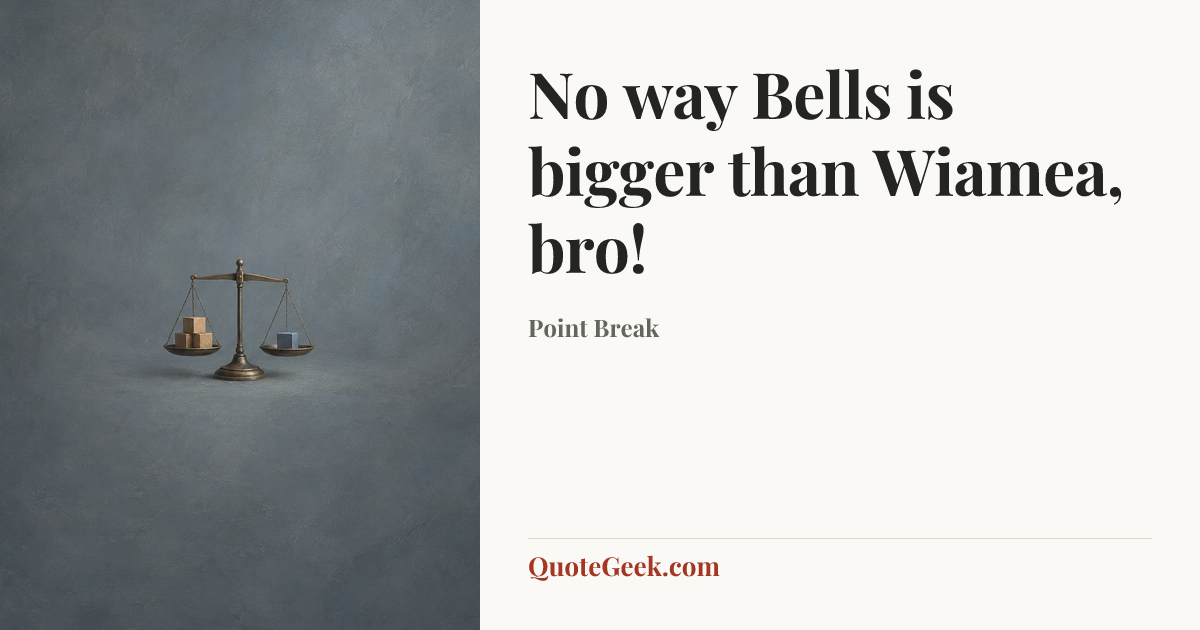 “No way Bells is bigger than Wiamea, bro!” — Point Break. Illustrated QuoteGeek card.