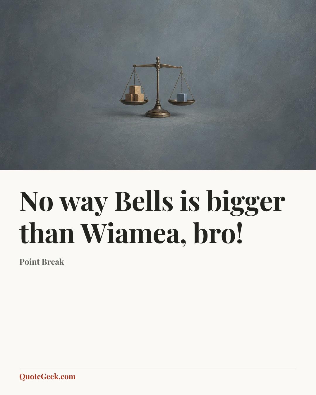 “No way Bells is bigger than Wiamea, bro!” — Point Break. Illustrated QuoteGeek card.
