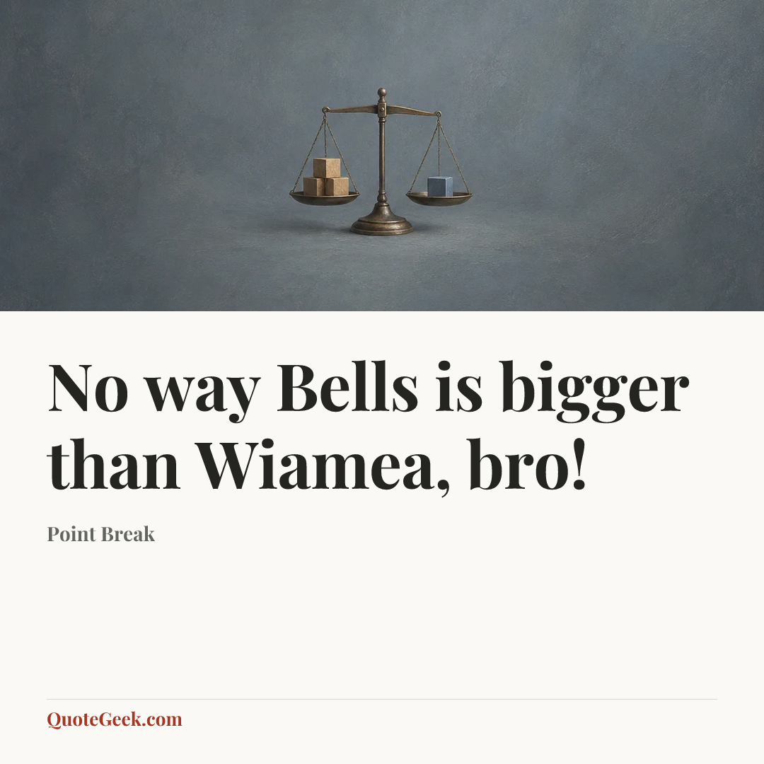 “No way Bells is bigger than Wiamea, bro!” — Point Break. Illustrated QuoteGeek card.