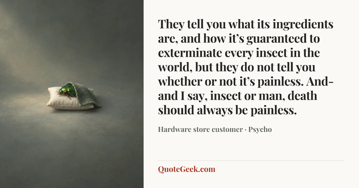 “They tell you what its ingredients are, and how it’s guaranteed to exterminate every insect in the world, but they do not tell you whether or not it’s painless. And-and I say, insect or man, death should always be painless.” — Hardware store customer · Psycho. Illustrated QuoteGeek card.