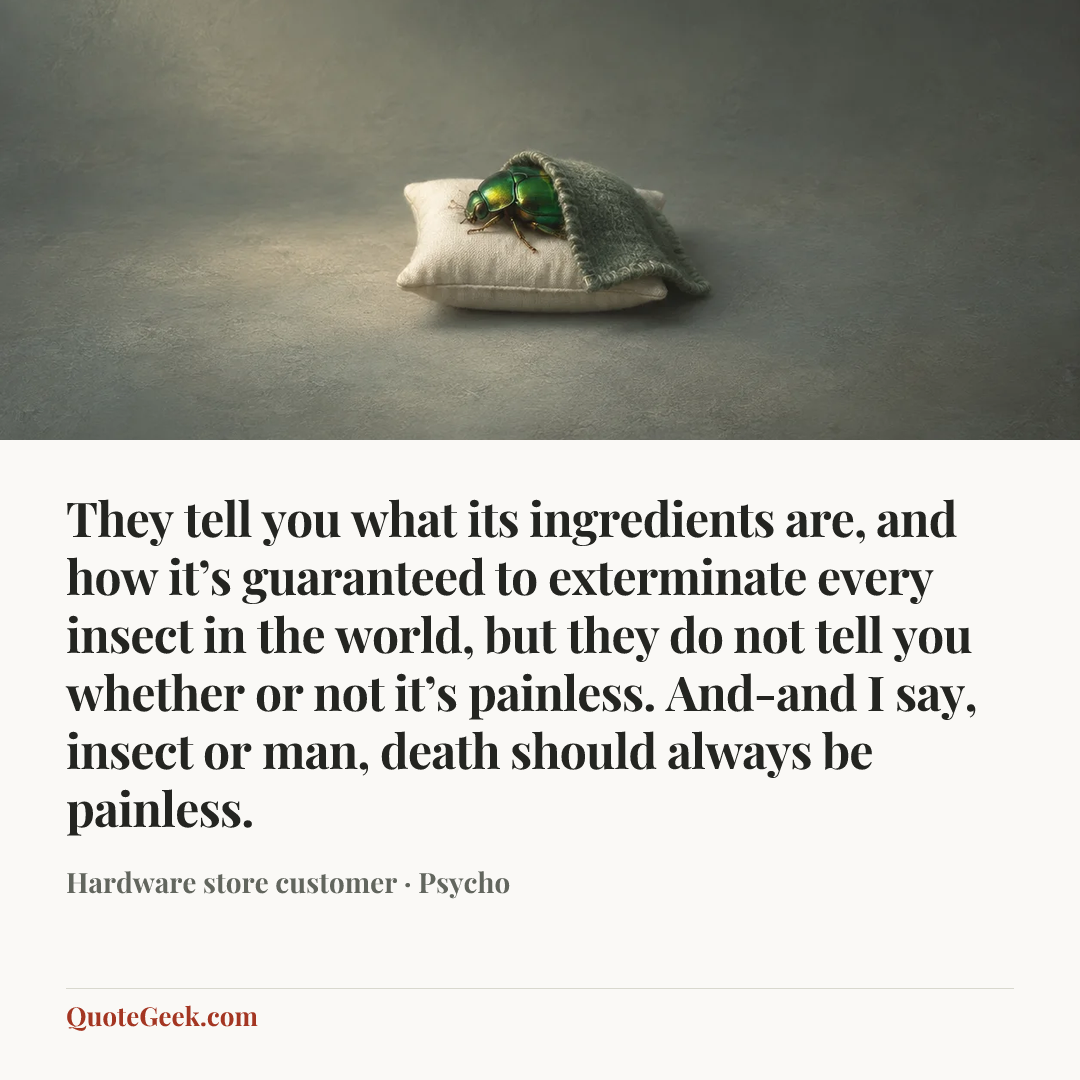 “They tell you what its ingredients are, and how it’s guaranteed to exterminate every insect in the world, but they do not tell you whether or not it’s painless. And-and I say, insect or man, death should always be painless.” — Hardware store customer · Psycho. Illustrated QuoteGeek card.