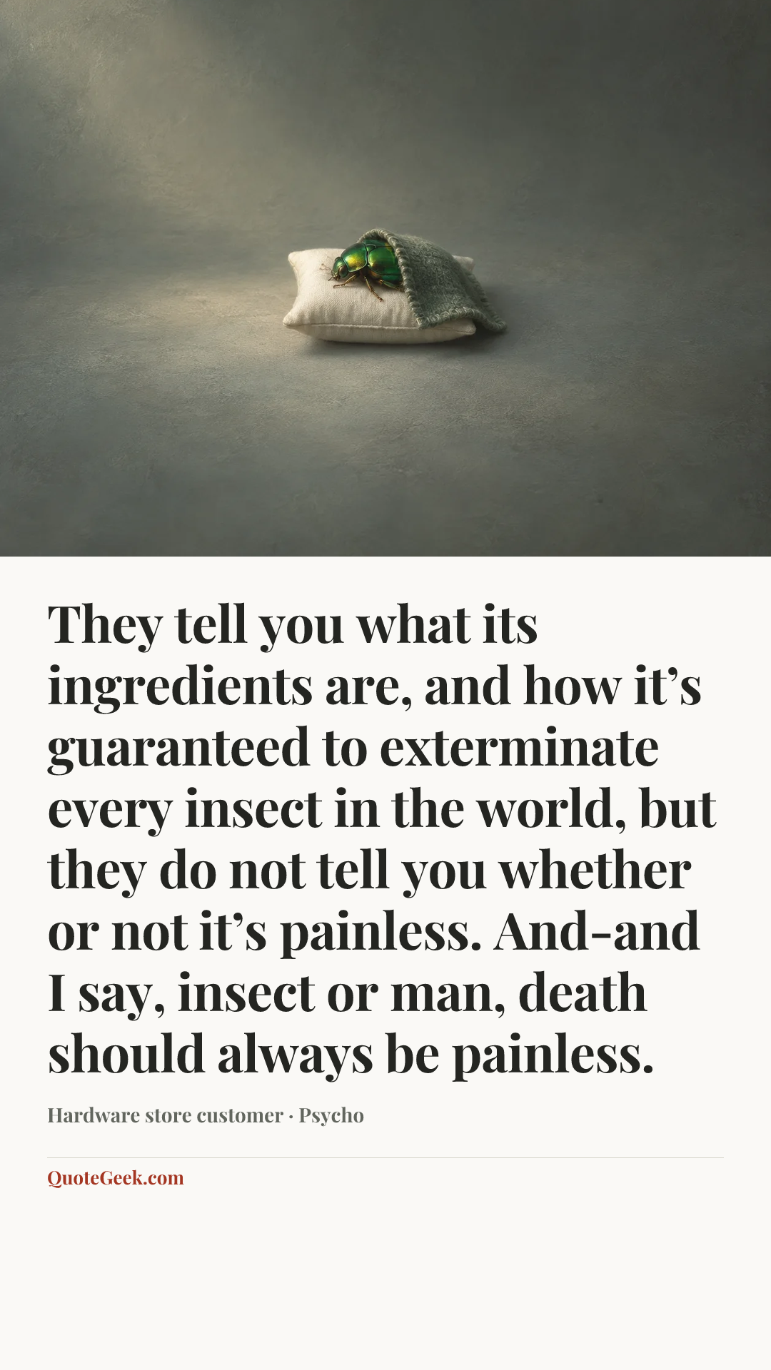 “They tell you what its ingredients are, and how it’s guaranteed to exterminate every insect in the world, but they do not tell you whether or not it’s painless. And-and I say, insect or man, death should always be painless.” — Hardware store customer · Psycho. Illustrated QuoteGeek card.