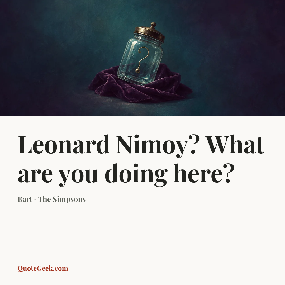 “Leonard Nimoy? What are you doing here?” — Bart · The Simpsons. Illustrated QuoteGeek card.