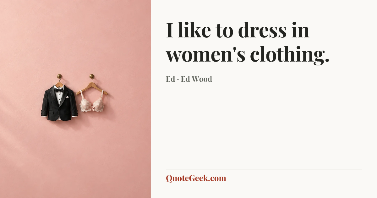 “I like to dress in women's clothing.” — Ed · Ed Wood. Illustrated QuoteGeek card.
