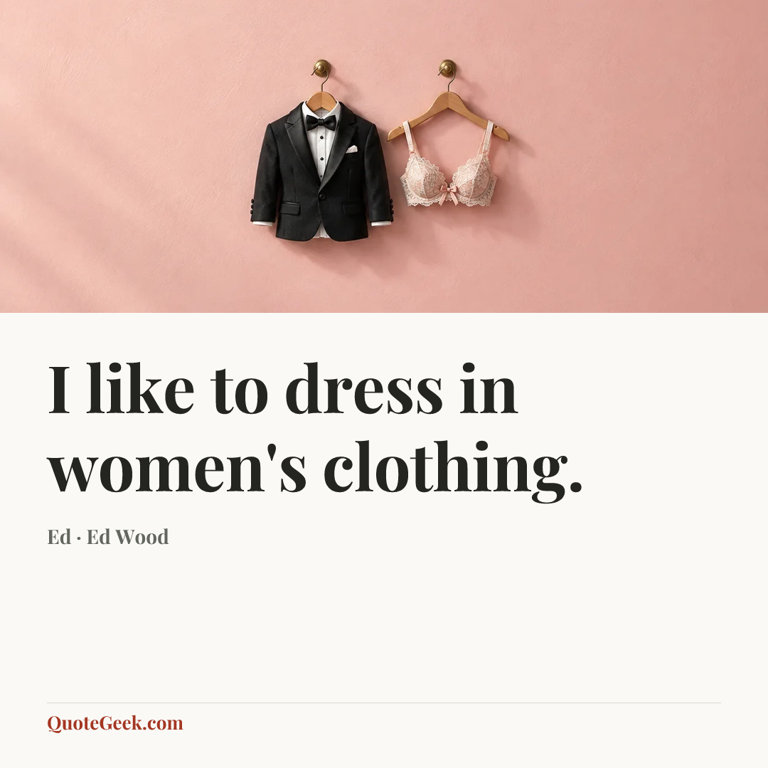 “I like to dress in women's clothing.” — Ed · Ed Wood. Illustrated QuoteGeek card.