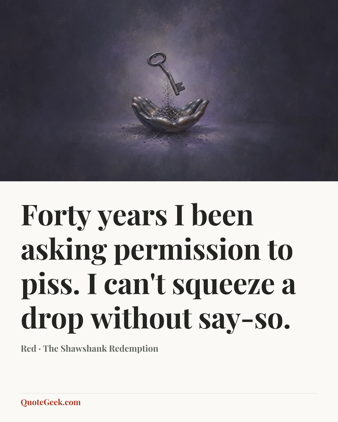 “Forty years I been asking permission to piss. I can't squeeze a drop without say-so.” — Red · The Shawshank Redemption. Illustrated QuoteGeek card.