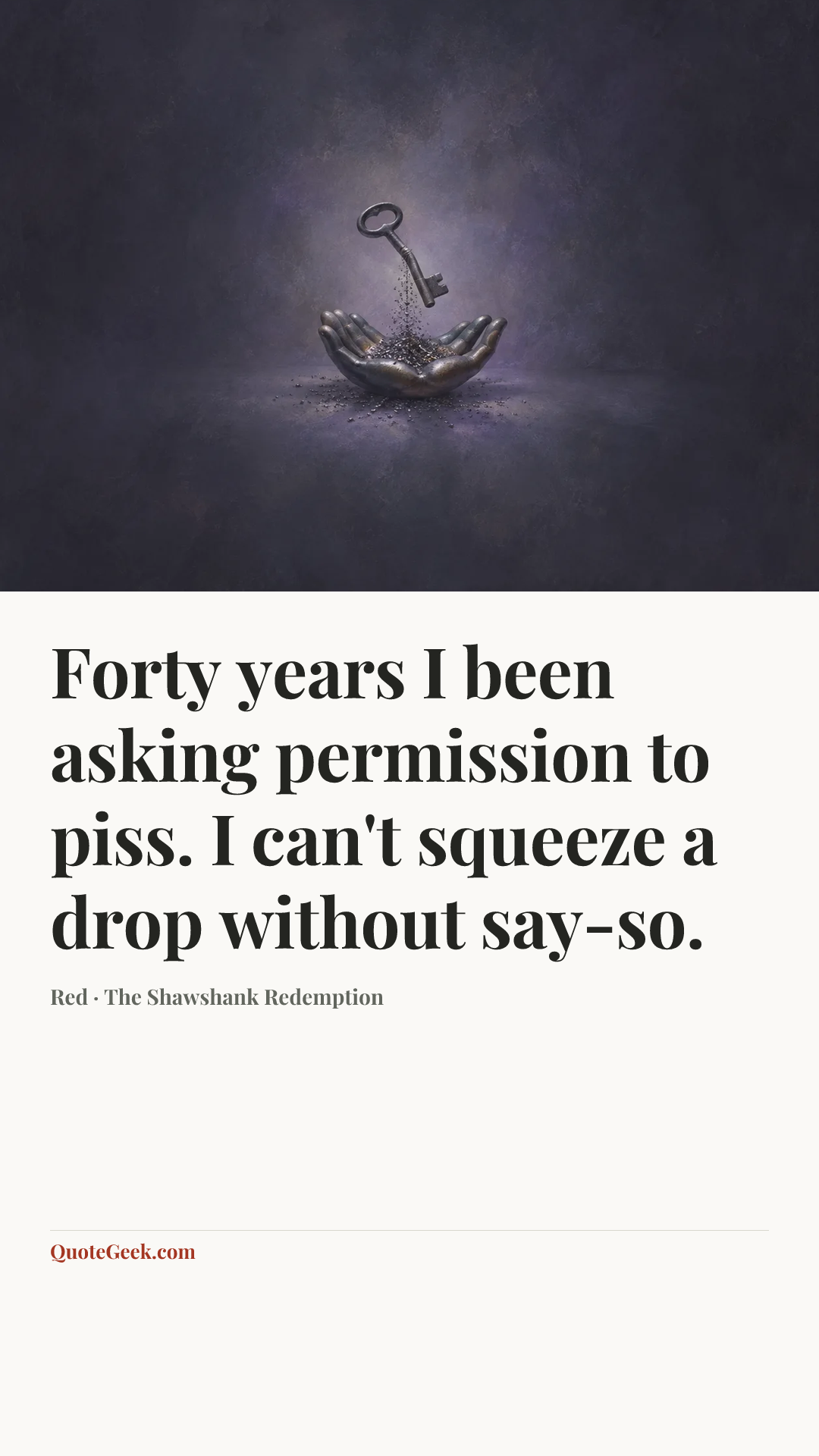 “Forty years I been asking permission to piss. I can't squeeze a drop without say-so.” — Red · The Shawshank Redemption. Illustrated QuoteGeek card.