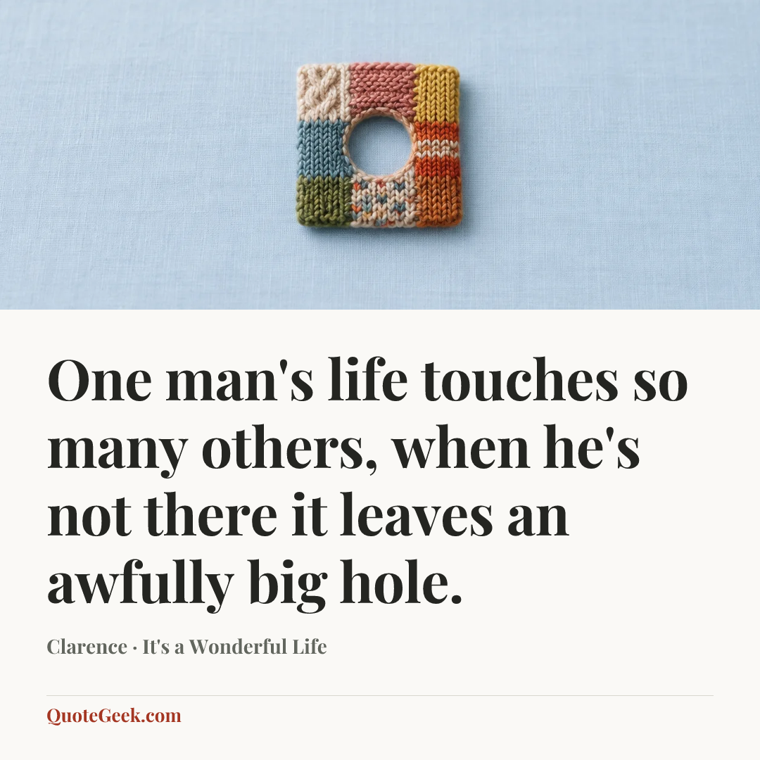 “One man's life touches so many others, when he's not there it leaves an awfully big hole.” — Clarence · It's a Wonderful Life. Illustrated QuoteGeek card.
