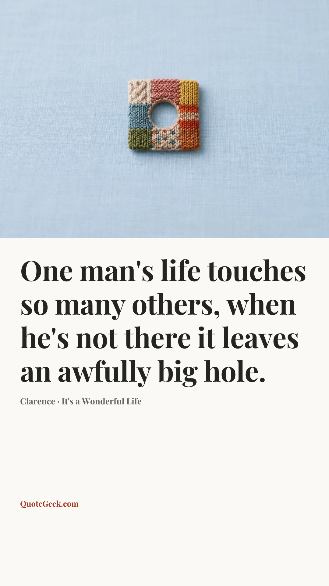 “One man's life touches so many others, when he's not there it leaves an awfully big hole.” — Clarence · It's a Wonderful Life. Illustrated QuoteGeek card.